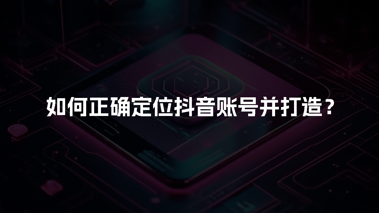 如何正确定位抖音账号、快手账号并打造？